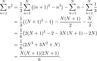 \begin{align*} \sum_{n=1}^N n^2 &= \frac{1}{3}\sum_{n=1}^N \big((n+1)^3-n^3\big) - \sum_{n=1}^N n- \sum_{n=1}^N \frac{1}{3} \\ &= \frac{1}{3} \big((N+1)^3-1\big)- \frac{N(N+1)}{2} - \frac{N}{3} \\ &= \frac{1}{6} \big(2(N+1)^3-2-3N(N+1)-2N \big) \\ &= \frac{1}{6} (2N^3+3N^2+N) \\ &= \frac{N(N+1)(2N+1)}{6}. \end{align*}