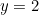 y=2