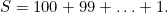 \[ S=100+99+\ldots+1. \]