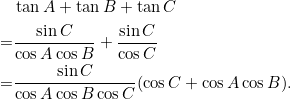 \begin{align*} & \tan A + \tan B + \tan C \\ = & \frac{\sin C}{\cos A\cos B} + \frac{\sin C}{\cos C} \\ = &\frac{\sin C}{\cos A\cos B\cos C}(\cos C + \cos A\cos B).\\ \end{align*}