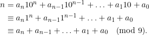 \begin{align*} n&=a_n10^n+a_{n-1}10^{n-1}+\ldots+a_1 10+a_0 \\ &\equiv a_n 1^n+a_{n-1} 1^{n-1}+\ldots+a_1+a_0 \\ &\equiv a_n +a_{n-1}+\ldots+a_1+a_0 \pmod{9}. \end{align*}