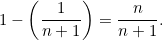 \begin{equation*} 1- \left( \frac{1}{n+1} \right) = \frac{n}{n+1}. \end{equation*}