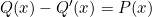 Q(x)-Q'(x)=P(x)