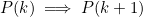 P(k) \implies P(k+1)